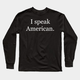 I speak American. Long Sleeve T-Shirt